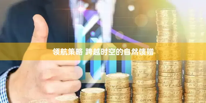 领航策略 跨越时空的自然馈赠